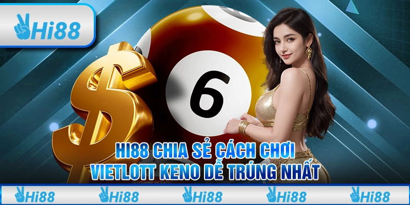 HI88 Chia Sẻ Cách Chơi Vietlott Keno Dễ Trúng Nhất
