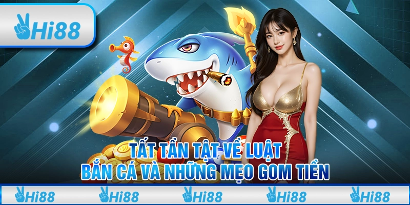 Tất Tần Tật Về Luật Bắn Cá Và Những Mẹo Gom Tiền