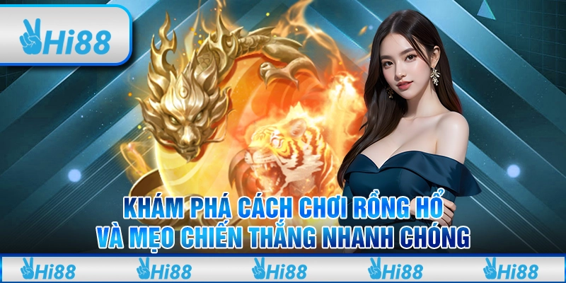 Khám phá cách chơi rồng hổ và mẹo chiến thắng nhanh chóng