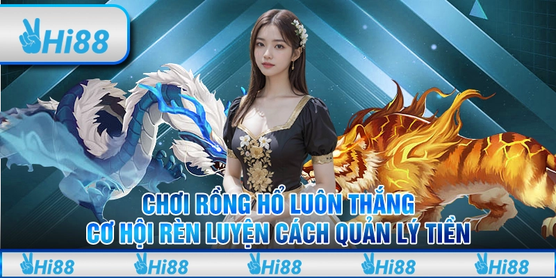 Chơi rồng hổ luôn thắng - Cơ hội rèn luyện cách quản lý tiền 4 Chơi rồng hổ luôn thắng - Cơ hội rèn luyện cách quản lý tiền