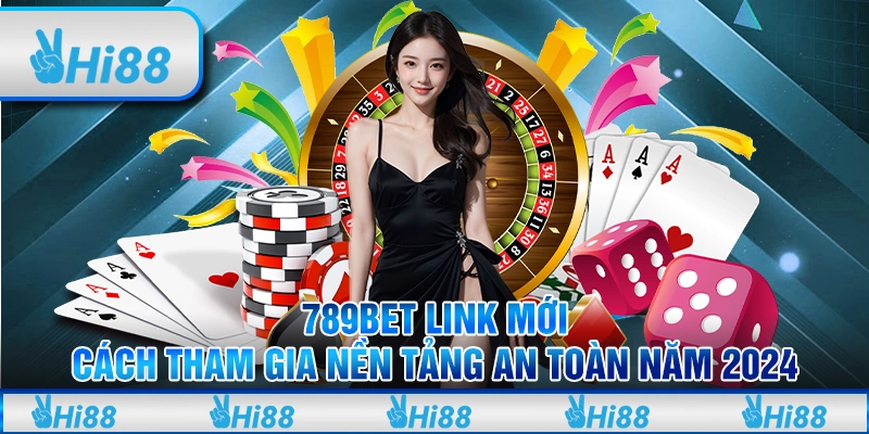 789bet Link Mới | Cách Tham Gia Nền Tảng An Toàn Năm 2024