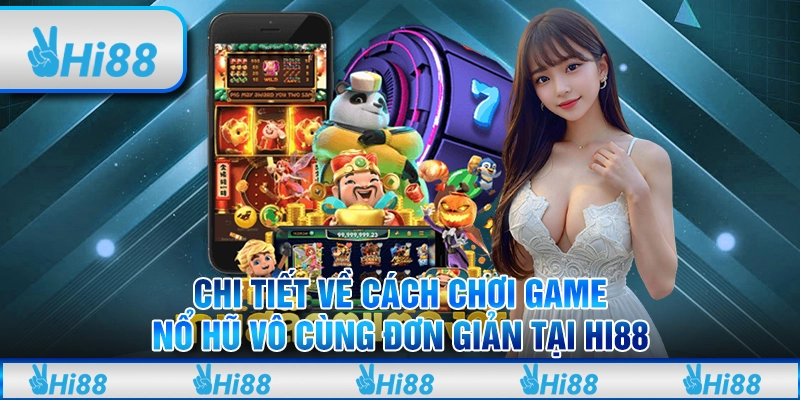 Chi tiết về cách chơi game nổ hũ vô cùng đơn giản tại hi88 1 Chi tiết về cách chơi game nổ hũ vô cùng đơn giản tại hi88