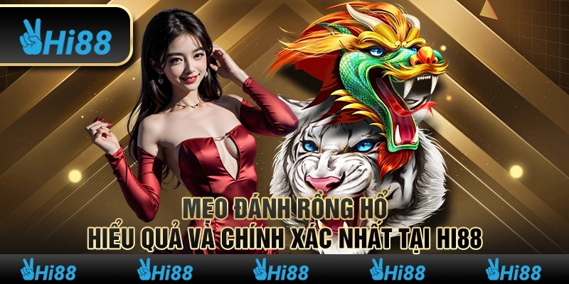 Mẹo đánh rồng hổ - Hiệu quả và chính xác nhất tại hi88