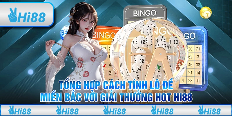 Tổng hợp cách tính lô đề miền bắc với giải thưởng hot hi88