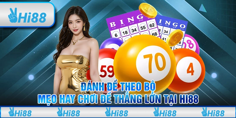 Đánh đề theo bộ - Mẹo hay chơi đề thắng lớn tại Hi88