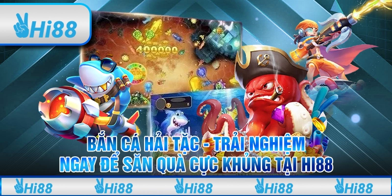 Bắn cá hải tặc - Trải nghiệm ngay để săn quà cực khủng tại hi88