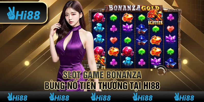 Game Bonanza Slot - Bùng Nổ Tiền Thưởng Tại Hi88