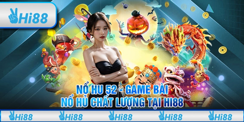 Nổ hũ 52 - Game bài nổ hũ chất lượng tại hi88