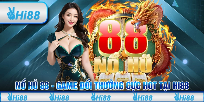 Nổ hũ 88 - Game đổi thưởng cực hot tại hi88