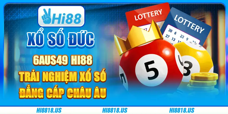Xổ số Đức 6aus49 Hi88 - trải nghiệm xổ số châu Âu độc đáo