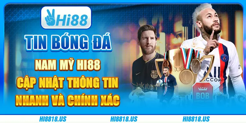 Tin bóng đá Nam Mỹ Hi88 - cập nhật thông tin nhanh và chính xác