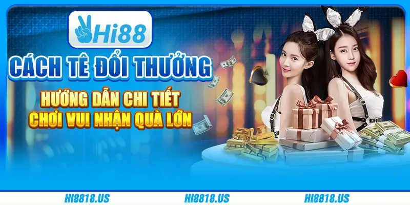 Cách tê đổi thưởng - hướng dẫn chi tiết, chơi vui nhận quà lớn 1 Cách tê đổi thưởng - hướng dẫn chi tiết, chơi vui nhận quà lớn