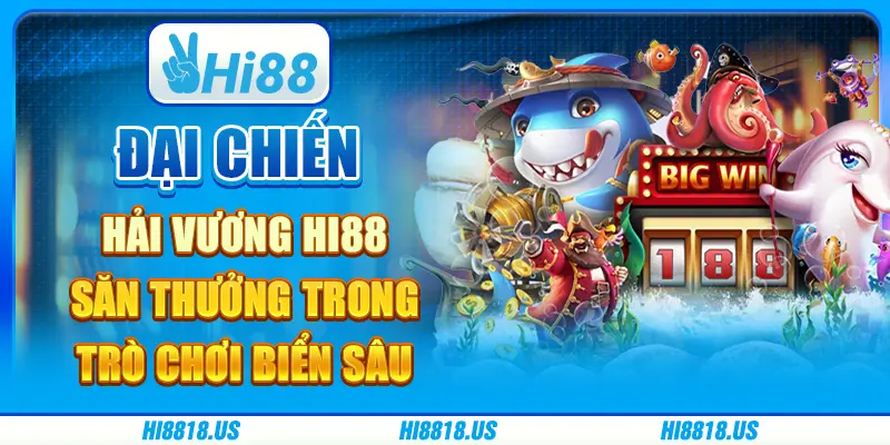 Đại chiến hải vương Hi88 - săn thưởng trong trò chơi biển sâu