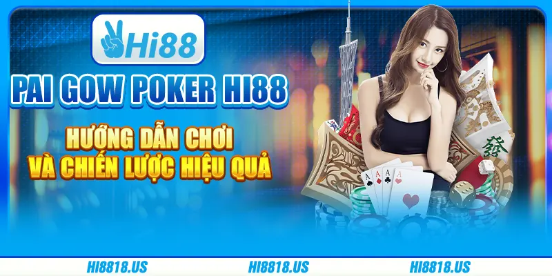 PAI GOW POKER HI88 - HƯỚNG DẪN CHƠI VÀ CHIẾN LƯỢC HIỆU QUẢ