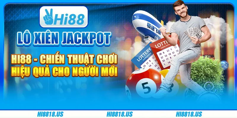 Lô Xiên Jackpot Hi88 - Chiến Thuật Chơi Hiệu Quả Cho Người Mới
