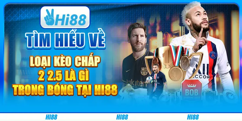 Tìm hiểu về loại kèo chấp 2 2.5 là gì trong bóng tại hi88