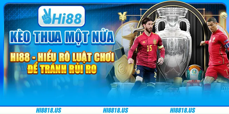 KÈO THUA MỘT NỬA HI88 - HIỂU RÕ LUẬT CHƠI ĐỂ TRÁNH RỦI RO 1 KÈO THUA MỘT NỬA HI88 - HIỂU RÕ LUẬT CHƠI ĐỂ TRÁNH RỦI RO