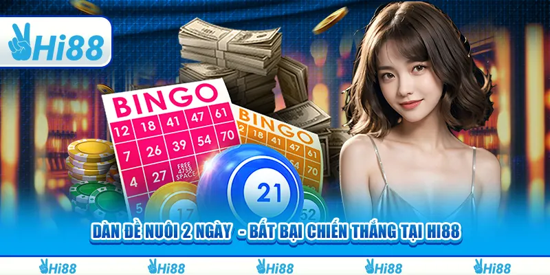 Dàn đề nuôi 2 ngày - Bất bại chiến thắng tại hi88