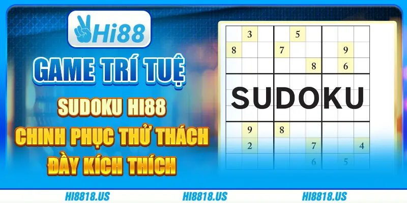 Game Trí Tuệ Sudoku Hi88 - Chinh Phục Thử Thách Đầy Kích Thích