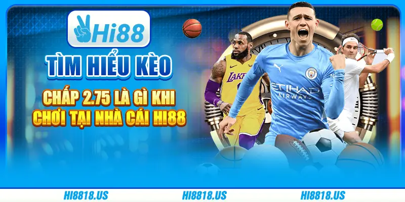 Tìm hiểu kèo chấp 2.75 là gì khi chơi tại nhà cái Hi88 1 Tìm hiểu kèo chấp 2.75 là gì khi chơi tại nhà cái Hi88