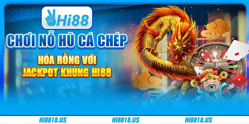 Chơi nổ hũ Cá Chép Hóa Rồng với jackpot khủng Hi88