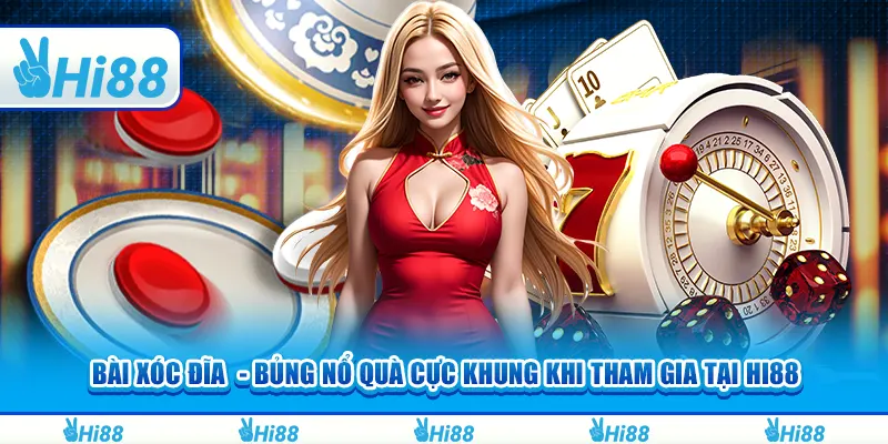 Bài xóc đĩa - Bùng nổ quà cực khủng khi tham gia tại hi88