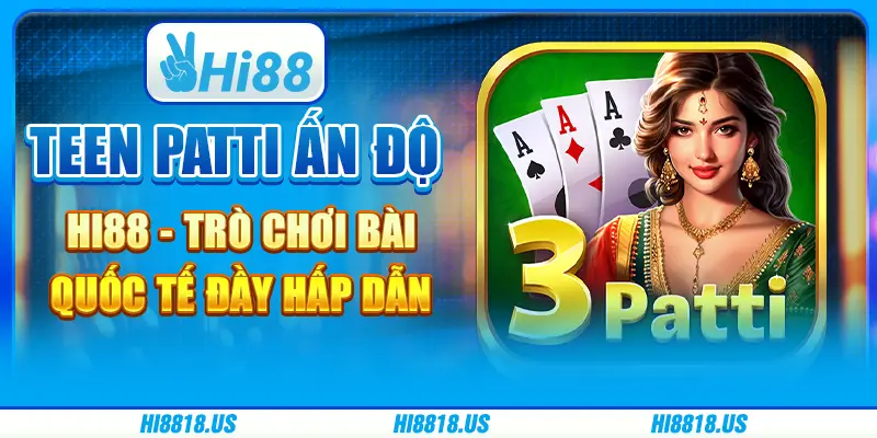 Teen patti ấn độ hi88 - trò chơi bài quốc tế đầy hấp dẫn