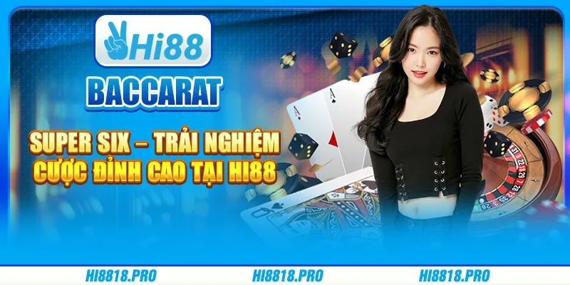 Baccarat Super Six - Trò Chơi Đỉnh Cao Tại Casino Hi88