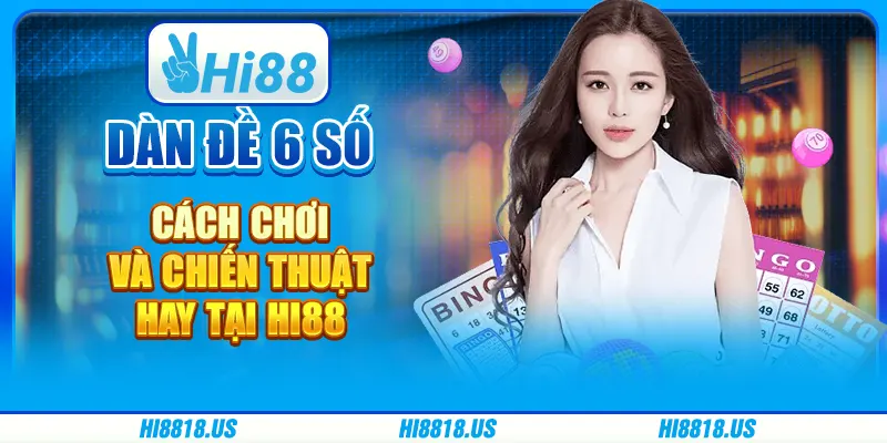 Dàn Đề 6 Số - Cách Chơi Và Chiến Thuật Hay tại Hi88