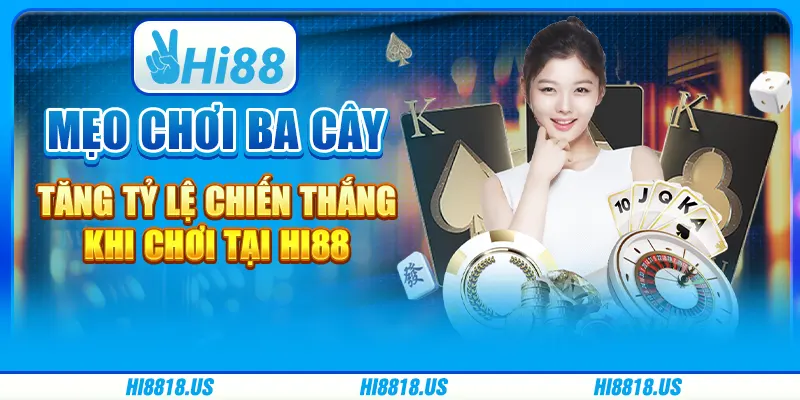 Mẹo Chơi Ba Cây - Tăng Tỷ Lệ Chiến Thắng Khi Chơi tại Hi88