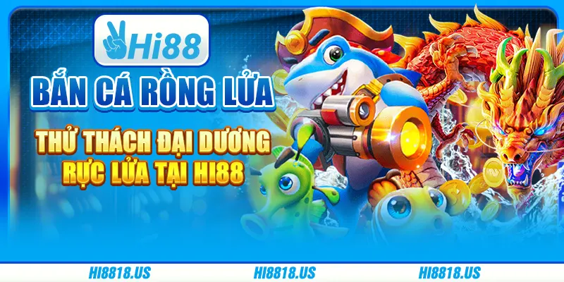 Bắn Cá Rồng Lửa - Thử Thách Đại Dương Rực Lửa tại Hi88 1 Bắn Cá Rồng Lửa - Thử Thách Đại Dương Rực Lửa tại Hi88
