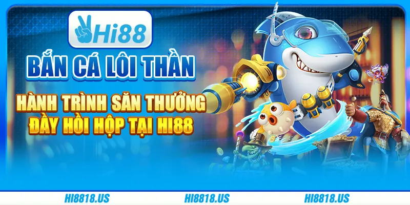 Bắn Cá Lôi Thần - Hành Trình Săn Thưởng Đầy Hồi Hộp tại Hi88