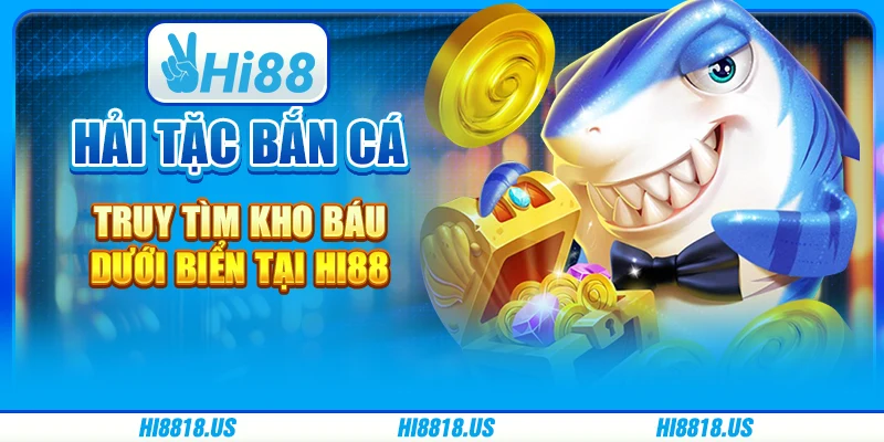 Hải Tặc Bắn Cá - Truy Tìm Kho Báu Dưới Biển Tại Hi88 4 Hải Tặc Bắn Cá - Truy Tìm Kho Báu Dưới Biển Tại Hi88