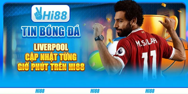 Tin Bóng Đá Liverpool - Cập Nhật Từng Giờ Phút Trên Hi88