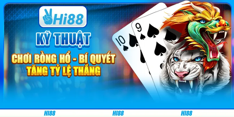 Kỹ Thuật Chơi Rồng Hổ - Bí Quyết Tăng Tỷ Lệ Thắng