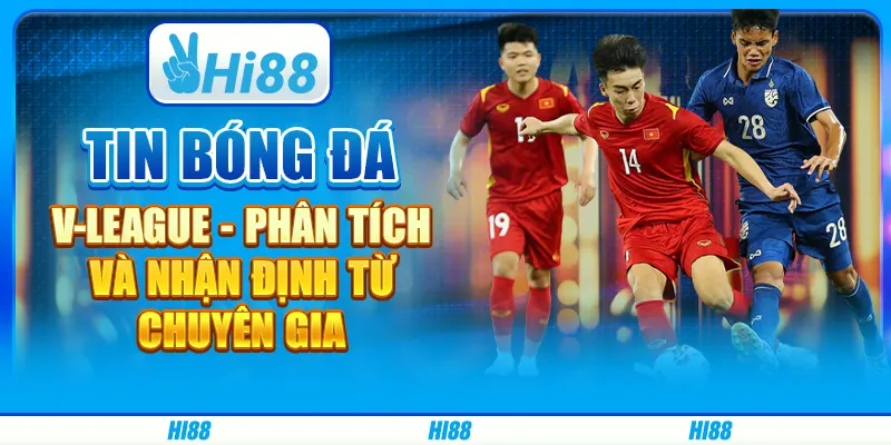Tin Bóng Đá V-League - Phân Tích Và Nhận Định Từ Chuyên Gia