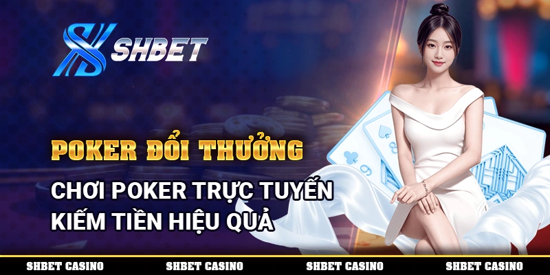Poker Đổi Thưởng – Chơi Poker Trực Tuyến Kiếm Tiền Hiệu Quả 1 Poker Đổi Thưởng