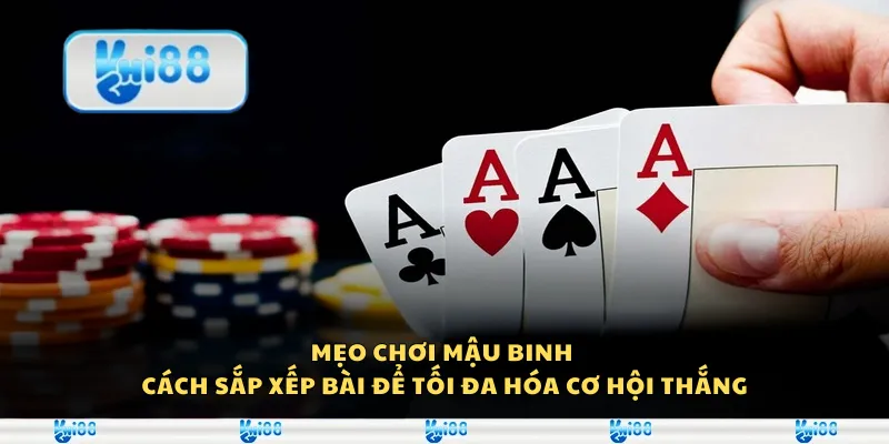 Mẹo chơi Mậu Binh - Cách sắp xếp bài để tối đa hóa cơ hội thắng