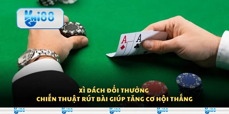 Xì dách đổi thưởng – Chiến thuật rút bài giúp tăng cơ hội thắng 1 Xì dách đổi thưởng – Chiến thuật rút bài giúp tăng cơ hội thắng