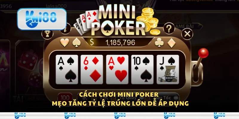 Cách chơi Mini Poker – Mẹo tăng tỷ lệ trúng lớn dễ áp dụng