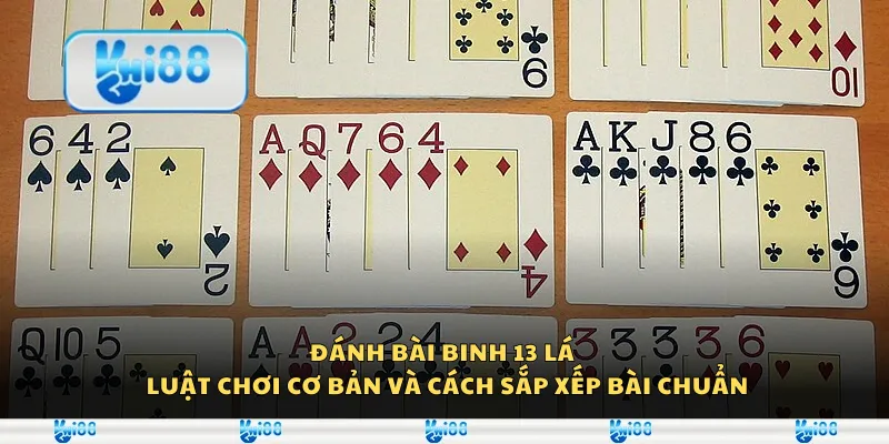 Đánh bài binh 13 lá – Luật chơi cơ bản và cách sắp xếp bài chuẩn