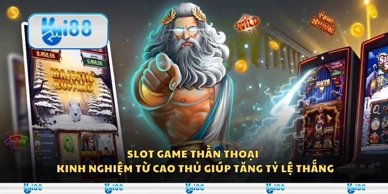 Slot game thần thoại – Kinh nghiệm từ cao thủ giúp tăng tỷ lệ thắng