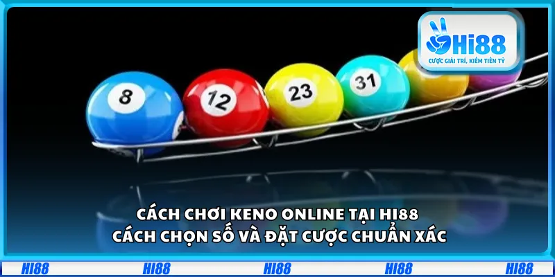 Cách chơi Keno online tại Hi88 – Cách chọn số và đặt cược chuẩn xác